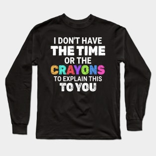 Preschool // I dont have the time or the crayons - Crayons Style Long Sleeve T-Shirt